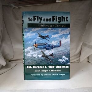 To Fly and Fight: Memoirs of a Triple Ace, Signed By Author Bud Anderson HC 1990